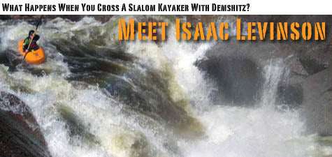 What happens when you cross a slalom kayaker with Demshitz?  Meet Isaac Levinson.